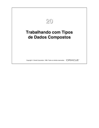 Copyright  Oracle Corporation, 1999. Todos os direitos reservados.
2020
Trabalhando com Tipos
de Dados Compostos
 
