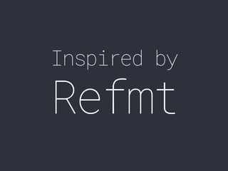 Inspired by
Refmt
 