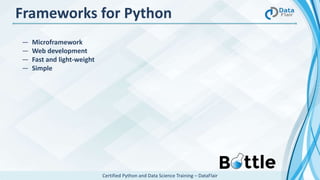 Certified Python and Data Science Training – DataFlair
― Microframework
― Web development
― Fast and light-weight
― Simple
Frameworks for Python
 