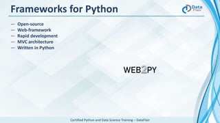Certified Python and Data Science Training – DataFlair
― Open-source
― Web-framework
― Rapid development
― MVC architecture
― Written in Python
Frameworks for Python
 