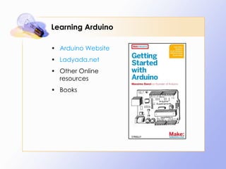 Learning Arduino Arduino Website Ladyada.net Other Online resources Books 