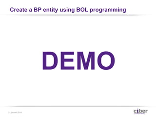 Create a BP entity using BOL programming
DEMO
31 januari 2015
 