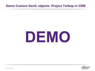 Demo Custom GenIL objects: Project Twibap in CRM
DEMO
31 januari 2015
 