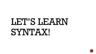 LET’S LEARN
SYNTAX!
 