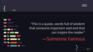 “This is a quote, words full of wisdom
that someone important said and that
can inspire the reader.”
—Someone Famous
{
} ..
..
 