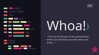 Whoa!
< This can be the part of the presentation
where you introduce yourself, write your
email… >
}
 