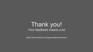 Thank you!
Your feedback means a lot
https://www.facebook.com/pg/codeheroku/reviews/
 