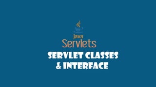 Servlet Classes
& Interface
 
