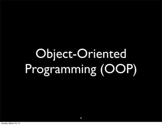 Object-Oriented
Programming (OOP)
4
Sunday, March 16, 14
 