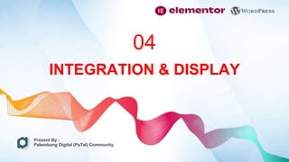 INTEGRATION & DISPLAY
04
Present By :
Palembang Digital (PaTal) Community
 
