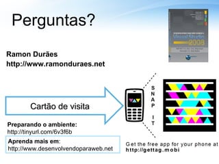 Cartão de visita OBRIGADO!!!! Perguntas? Ramon Durães http://www.ramonduraes.net Aprenda mais em : http://www.desenvolvendoparaweb.net Preparando o ambiente: http://tinyurl.com/6v3f6b 