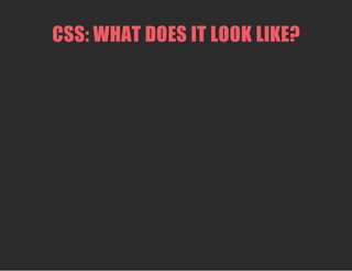 CSS: WHAT DOES IT LOOK LIKE?
 