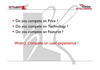 Do you compete on Price ?
Do you compete on Technology ?
Do you compete on Features ?


Wrong: Compete on user experience !
 