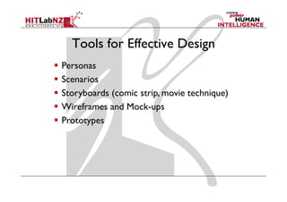 Tools for Effective Design
Personas
Scenarios
Storyboards (comic strip, movie technique)
Wireframes and Mock-ups
      yp
Prototypes
 