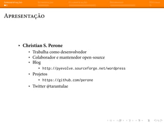 Apresentação Introdução Classificação Regressão Dúvidas
Apresentação
▸ Christian S. Perone
▸ Trabalha como desenvolvedor
▸ Colaborador e mantenedor open-source
▸ Blog
▸ http://pyevolve.sourceforge.net/wordpress
▸ Projetos
▸ https://github.com/perone
▸ Twitter @tarantulae
 