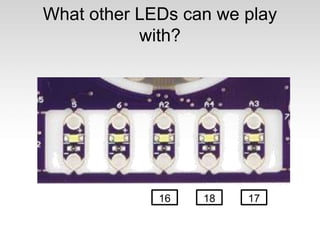 What other LEDs can we play
with?
16 18 17
 