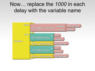 Now… replace the 1000 in each
delay with the variable name
 