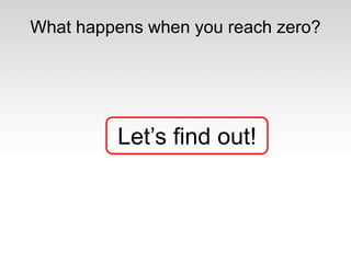 What happens when you reach zero?
Let’s find out!
 