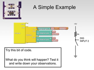 A Simple Example
Try this bit of code.
What do you think will happen? Test it
and write down your observations.
DIG
INPUT 2
 