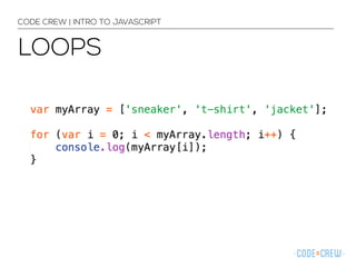CODE CREW | INTRO TO JAVASCRIPT 
LOOPS 
 