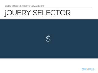jQUERY SELECTOR 
$ 
CODE CREW | INTRO TO JAVASCRIPT 
 