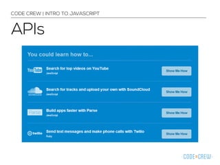 CODE CREW | INTRO TO JAVASCRIPT 
APIs 
 