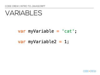 CODE CREW | INTRO TO JAVASCRIPT 
VARIABLES 
 