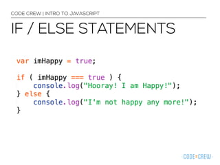 CODE CREW | INTRO TO JAVASCRIPT 
IF / ELSE STATEMENTS 
 