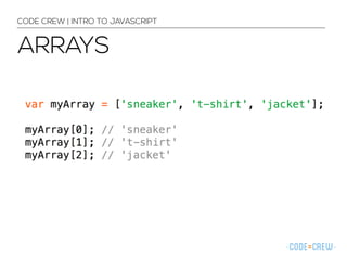 CODE CREW | INTRO TO JAVASCRIPT 
ARRAYS 
 