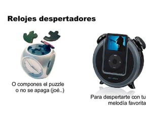 Relojes despertadores O compones el puzzle o no se apaga (joé..) Para despertarte con tu melodía favorita 