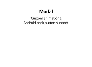 Custom animations 
Android back button support 
 