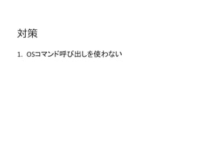 対策
1. OSコマンド呼び出しを使わない
 