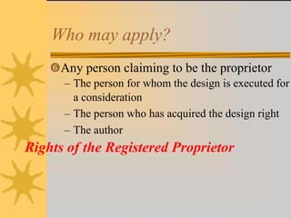 Who may apply?
Any person claiming to be the proprietor
– The person for whom the design is executed for
a consideration
– The person who has acquired the design right
– The author
Rights of the Registered Proprietor
 