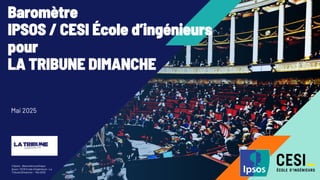 ©Ipsos - Baromètre politique
Ipsos / CESI Ecole d’ingénieurs - La
Tribune Dimanche – Mai 2025
Mai 2025
Baromètre
IPSOS / CESI École d’ingénieurs
pour
LA TRIBUNE DIMANCHE
 