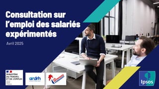 Avril 2025
Consultation sur
l’emploi des salariés
expérimentés
 