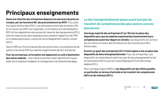 8
© Ipsos | Consultation sur l’emploi des salariés expérimentés | Avril 2025
Seule une minorité des entreprises dispose d’un parcours de prise en
compte, par les fonctions RH, des préconisations du SPST. Pour près
d’un quart d’entre elles (23%), une articulation entre des entretiens RH
et un recours au SPST est organisée. La formation et la sensibilisation
(32%) et les adaptations des postes de travail et des équipements (31%)
sont les mesures les plus répandues pour prévenir l’apparition de TMS
ou troubles psychiques, suivies de l’accompagnement médico-social
(25%).
Seuls 2 DRH sur 10 ont proposé des entretiens avec un professionnel de
santé ou la cellule PDP aux salariés expérimentés de leur entreprise.
Pour les entreprises, la formation est également un outil à destination
des autres salariés : c’est même le premier levier identifié (15%) pour
aider les encadrants à adapter le management à la diversité des âges.
Le lien intergénérationnel passe avant tout par du
transfert de compétences des plus seniors vers les
plus jeunes
Une large majorité des entreprises (7 sur 10) met en place des
dispositifs pour que les salariés expérimentés transmettent leurs
compétences avant leur départ en retraite. Ces dispositifs ont surtout
lieu en interne à travers des formations et des tutorats pour 60%
d’entre elles.
Environ un quart des entreprises (24%) interrogées a mis en place des
dispositifs de liens intergénérationnels. Pour ces entreprises, ces
dispositifs se matérialisent avant tout par de l’accompagnement et de
la transmission (54%), puis du travail d’équipe (24%) et des temps
dédiés (23%).
Pour une large majorité (80%), ces dispositifs ont des effets positifs,
en particulier en termes d’entraide et de transfert de compétences
(26%) et de richesse (25%).
Principaux enseignements
 