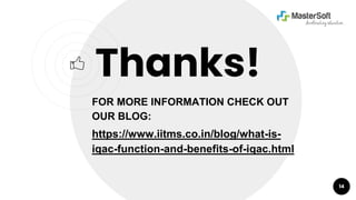 14
Thanks!
FOR MORE INFORMATION CHECK OUT
OUR BLOG:
https://www.iitms.co.in/blog/what-is-
iqac-function-and-benefits-of-iqac.html
 