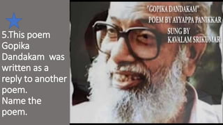 5.This poem
Gopika
Dandakam was
written as a
reply to another
poem.
Name the
poem.
 