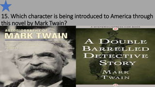 15. Which character is being introduced to America through
this novel by Mark Twain?
 