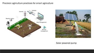 Precision agriculture practices for smart agriculture
Solar powered pump
 