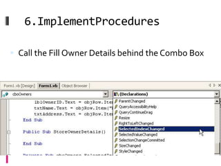 6.ImplementProcedures

 Call the Fill Owner Details behind the Combo Box
 