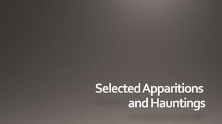 Selected Apparitions 
and Hauntings 
 