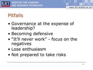 29
Pitfalls
• Governance at the expense of
leadership?
• Becoming defensive
• “It’ll never work” - focus on the
negatives
• Lose enthusiasm
• Not prepared to take risks
 