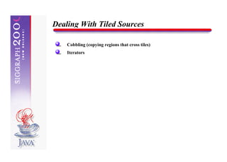 Dealing With Tiled Sources

    Cobbling (copying regions that cross tiles)
    Iterators
 
