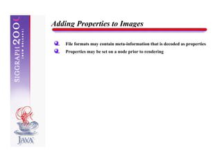 Adding Properties to Images

    File formats may contain meta-information that is decoded as properties
    Properties may be set on a node prior to rendering
 