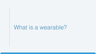 What is a wearable?! 
 