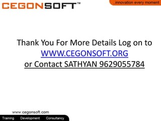 Thank You For More Details Log on to
WWW.CEGONSOFT.ORG
or Contact SATHYAN 9629055784
 