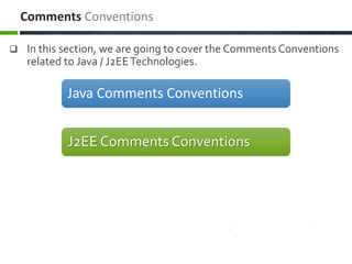  In this section, we are going to cover the Comments Conventions
related to Java / J2EETechnologies.
Comments Conventions
Java Comments Conventions
J2EE Comments Conventions
 