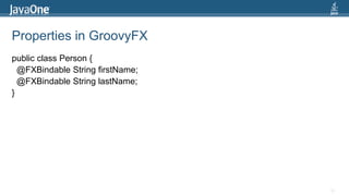 Properties in GroovyFXpublic class Person {  @FXBindable String firstName;   @FXBindable String lastName;}27