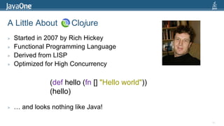 A Little About      ClojureStarted in 2007 by Rich HickeyFunctional Programming LanguageDerived from LISPOptimized for High Concurrency… and looks nothing like Java!49(def hello (fn [] "Hello world"))(hello)